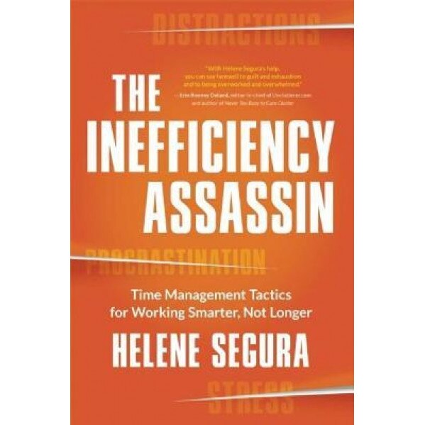 The Inefficiency Assassin: Time Management Tactics for Working Smarter, Not Longer, Helene Segura (Author)