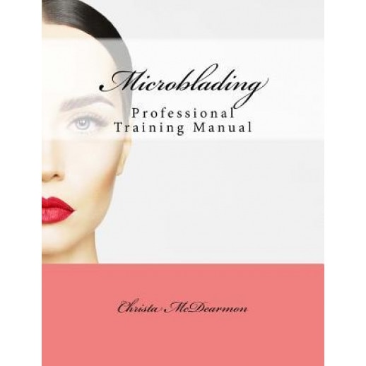 Microblading: Professional Training Manual, Christa McDearmon (Author)