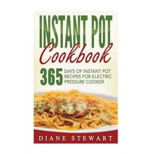 Instant Pot Cookbook: 365 Days of Instant Pot Recipes for Electric Pressure Cooker, Diane Stewart (Author)