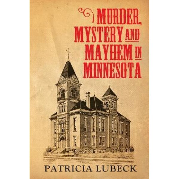 Murder, Mystery & Mayhem in Minnesota, Patricia Lubeck (Author)