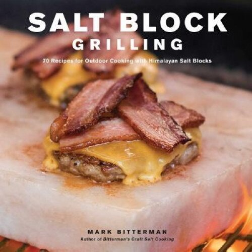 Salt Block Grilling: 70 Recipes for Outdoor Cooking with Himalayan Salt Blocks, Mark Bitterman (Author)