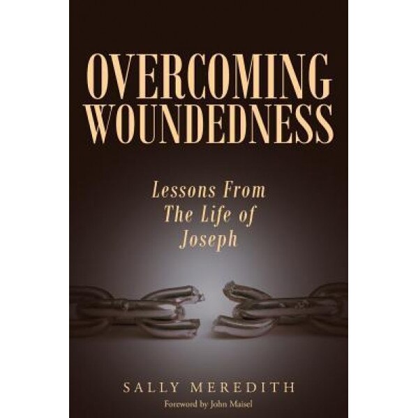 Overcoming Woundedness: Lessons from the Life of Joseph, Sally Meredith (Author)