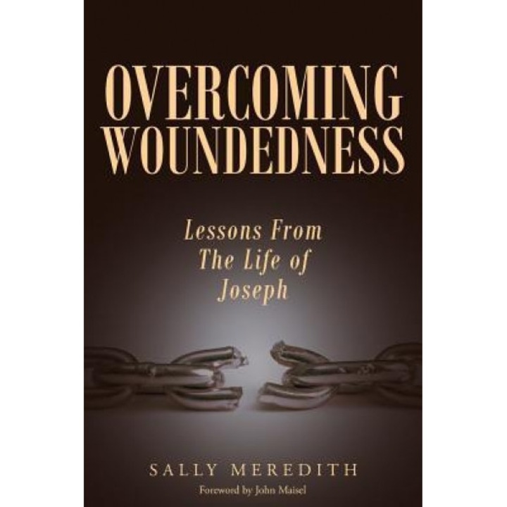 Overcoming Woundedness: Lessons from the Life of Joseph, Sally Meredith (Author)