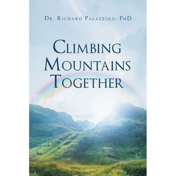 Climbing Mountains Together, Dr Richard Palazzolo Phd (Author)