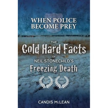 When Police Become Prey: The Cold, Hard Facts of Neil Stonechild's Freezing Death, Candis McLean (Author) When Police Become Prey: The Cold, Hard Facts of Neil Stonechild's Freezing Death, Candis McLean (Author)