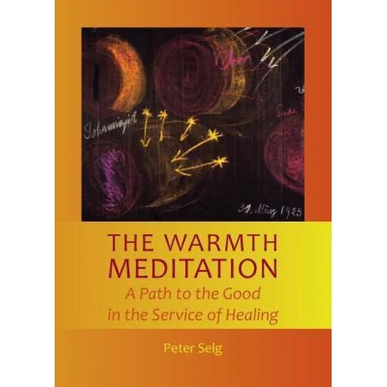 The Warmth Meditation: A Path to the Good in the Service of Healing - Peter Selg (Author)
