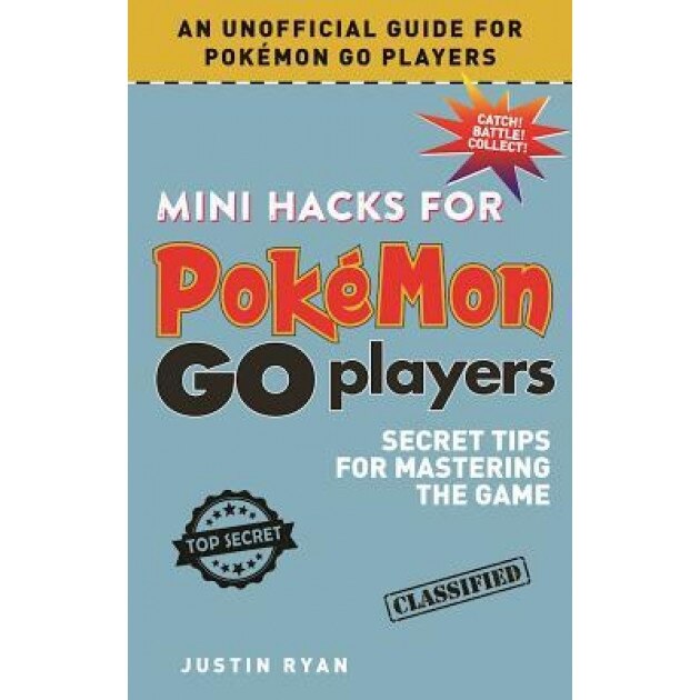Mini Hacks for Pokemon Go Players: Secret Tips for Mastering the Game, Justin Ryan (Author)