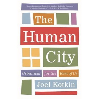 The Human City: Urbanism for the Rest of Us, Joel Kotkin (Author) The Human City: Urbanism for the Rest of Us, Joel Kotkin (Author)