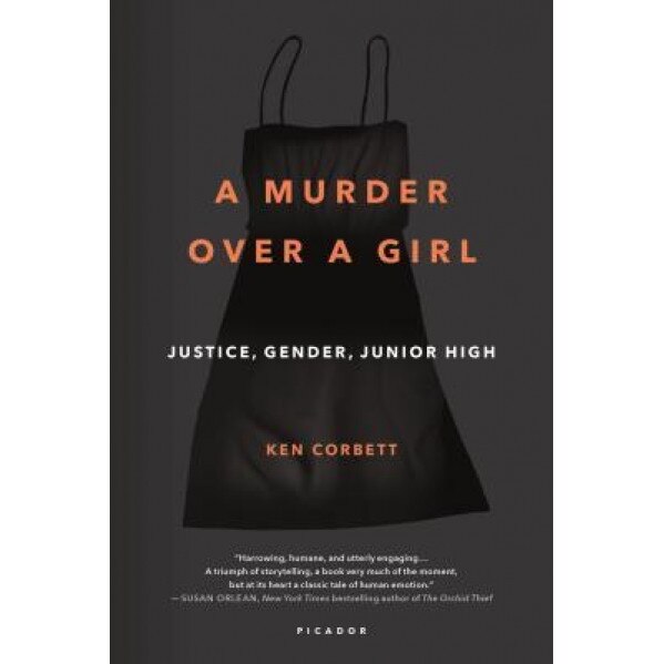 A Murder Over a Girl: Justice, Gender, Junior High, Ken Corbett (Author)
