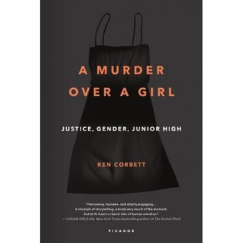 A Murder Over a Girl: Justice, Gender, Junior High, Ken Corbett (Author) A Murder Over a Girl: Justice, Gender, Junior High, Ken Corbett (Author)