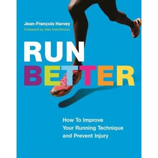 Run Better: How to Improve Your Running Technique and Prevent Injury, Jean-Francois Harvey (Author)