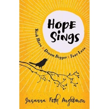 Hope Sings: Risk More. Dream Bigger. Fear Less., Susanna Foth Aughtmon (Author) Hope Sings: Risk More. Dream Bigger. Fear Less., Susanna Foth Aughtmon (Author)