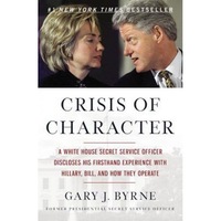 crisis of character a white house secret service officer discloses his firsthand experience with hillary bill and how they operate gary j byrne author imagen 24_0_
0
