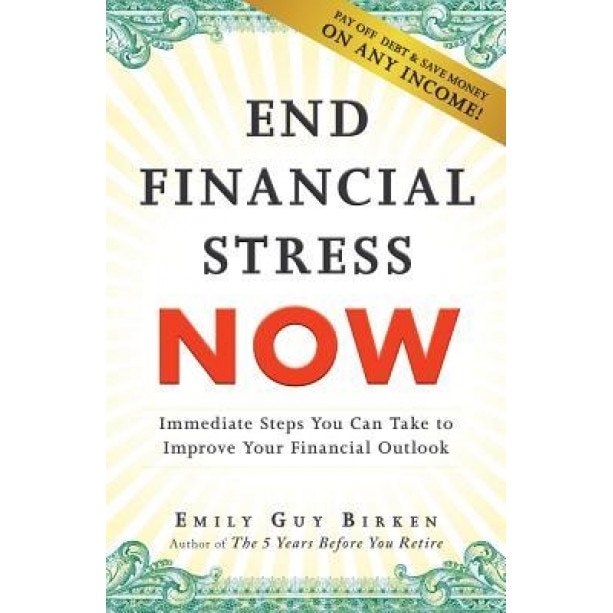 End Financial Stress Now: Immediate Steps You Can Take to Improve Your Financial Outlook - Emily Guy Birken (Author)