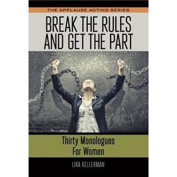 Break the Rules and Get the Part: Thirty Monologues for Women, Lira Kellerman (Author) Break the Rules and Get the Part: Thirty Monologues for Women, Lira Kellerman (Author)