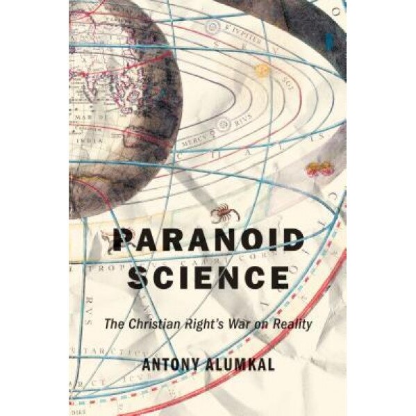 Paranoid Science: The Christian Right's War on Reality, Antony Alumkal (Author)