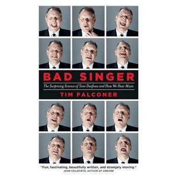 Bad Singer: The Surprising Science of Tone Deafness and How We Hear Music, Tim Falconer (Author) Bad Singer: The Surprising Science of Tone Deafness and How We Hear Music, Tim Falconer (Author)