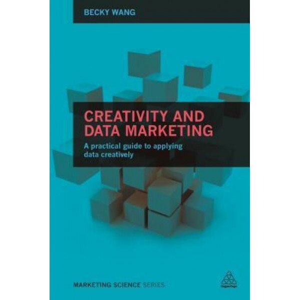 Creativity and Data Marketing: A Practical Guide to Data Innovation - Becky Wang (Author)