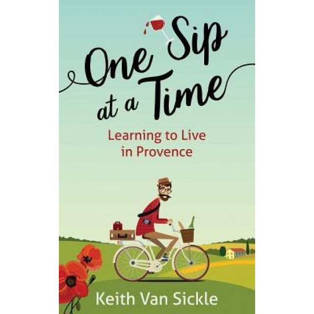 One Sip at a Time: Learning to Live in Provence, Keith Van Sickle (Author)