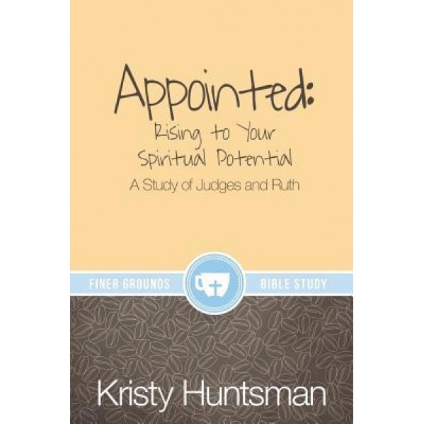 Appointed: Rising to Your Spiritual Potential: A Study of Judges and Ruth, Kristy Huntsman (Author)