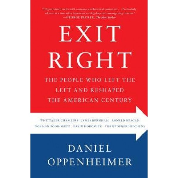 Exit Right: The People Who Left the Left and Reshaped the American Century, Daniel Oppenheimer (Author)
