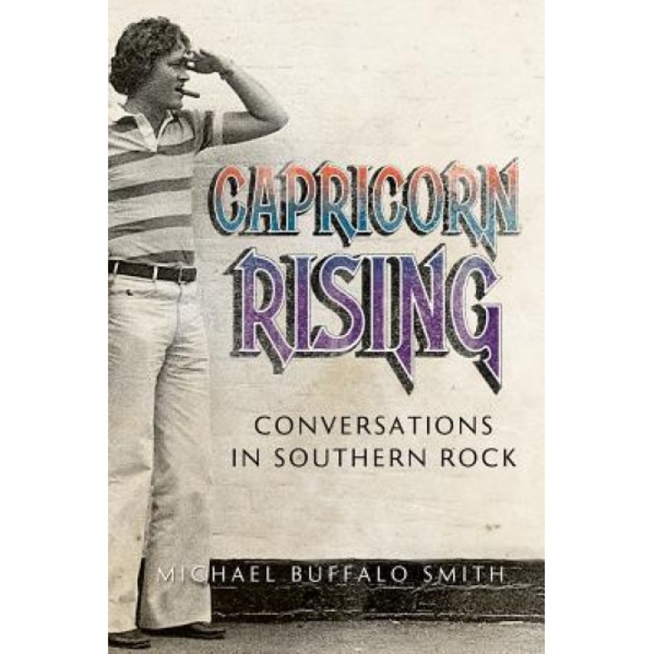 Capricorn Rising: Conversations in Southern Rock, Michael Buffalo Smith (Author)