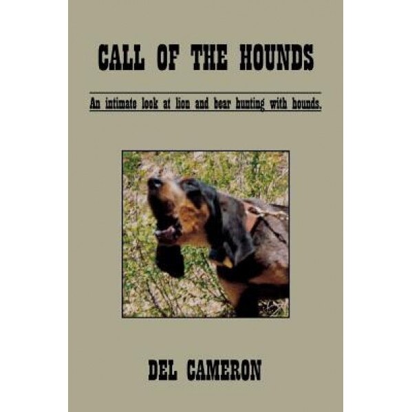 Call of the Hounds: An Intimate Look at Lion and Bear Hunting with Hounds., Del Cameron (Author)