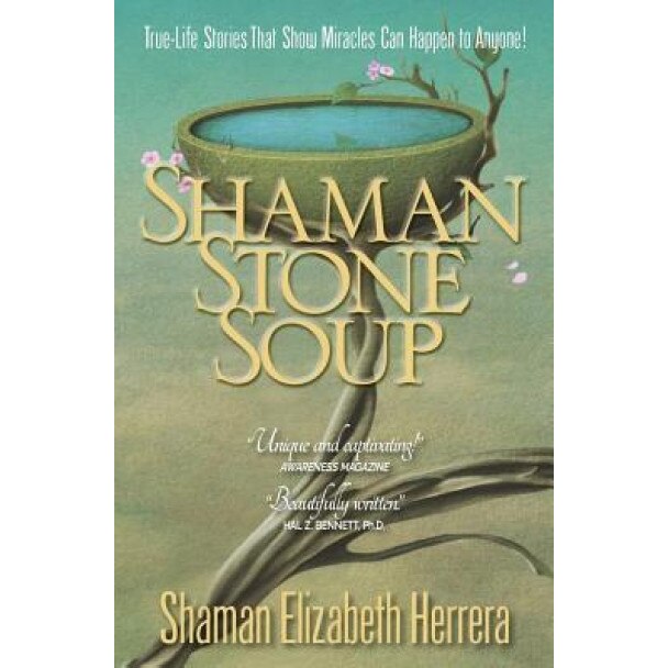 Shaman Stone Soup: True-Life Stories That Show Miracles Can Happen to Anyone!, Shaman Elizabeth Herrera (Author)