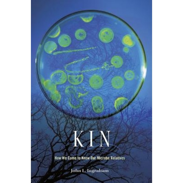 Kin: How We Came to Know Our Microbe Relatives, John L. Ingraham (Author)
