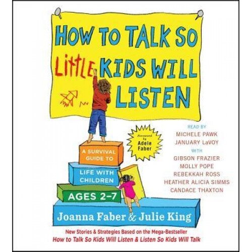 How to Talk So Little Kids Will Listen: A Survival Guide to Life with Children Ages 2-7, Joanna Faber (Author)