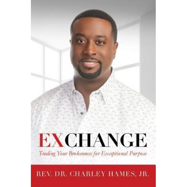 Exchange: Trading Your Brokenness for Exceptional Purpose, Jr. Charley Hames (Author)
