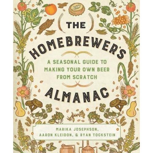 The Homebrewer's Almanac: A Seasonal Guide to Making Your Own Beer from Scratch, Marika Josephson (Author)