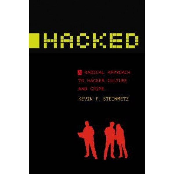 Hacked: A Radical Approach to Hacker Culture and Crime, Kevin F. Steinmetz (Author)