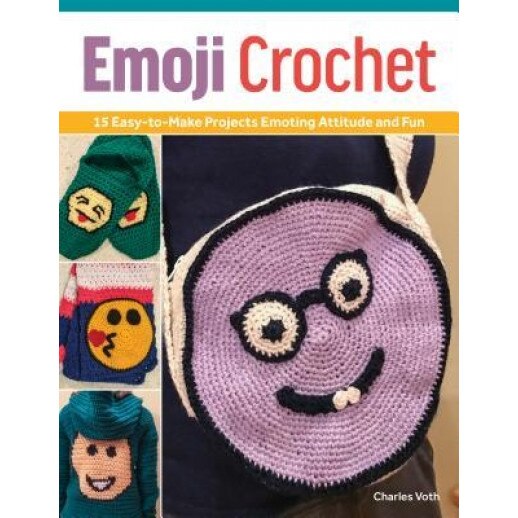Emoji Crochet: 15 Easy-To-Make Projects Emoting Attitude and Fun, Charles Voth (Author)