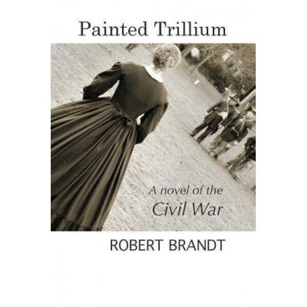 Painted Trillium: A Novel of the Civil War, Brandt Robert (Author)