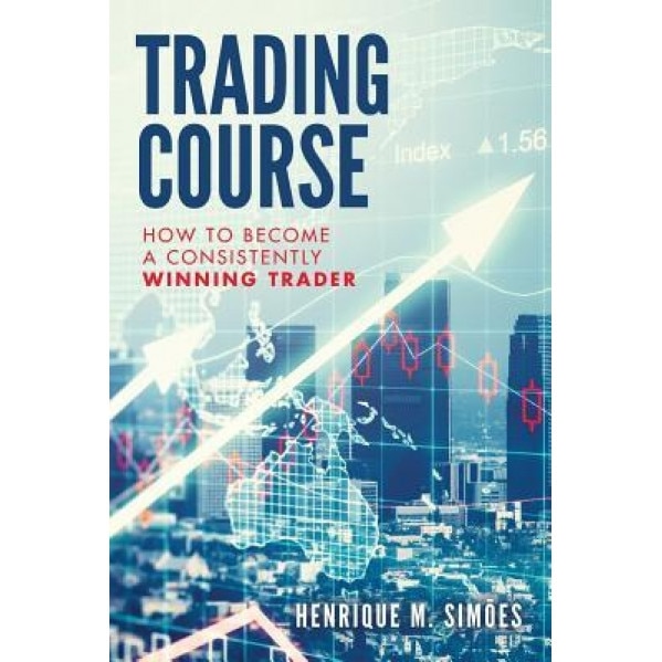 Trading Course: How to Become a Consistently Winning Trader - Henrique M. Simoes (Author)
