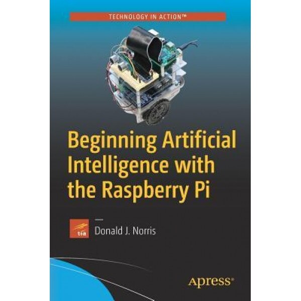 Beginning Artificial Intelligence with the Raspberry Pi, Donald J. Norris (Author)