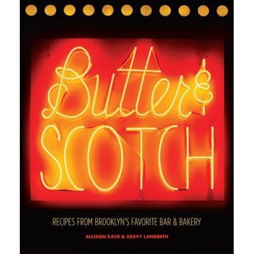 Butter & Scotch: Recipes from Brooklyn's Favorite Bar and Bakery, Allison Kave (Author)