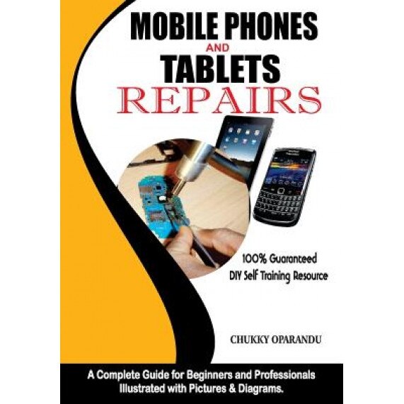 Mobile Phones and Tablets Repairs: A Complete Guide for Beginners and Professionals, Chukky Oparandu (Author)