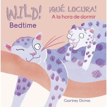 Wild! Bedtime/Que Locura! a la Hora de Dormir, Courtney Dicmas (Author) Wild! Bedtime/Que Locura! a la Hora de Dormir, Courtney Dicmas (Author)