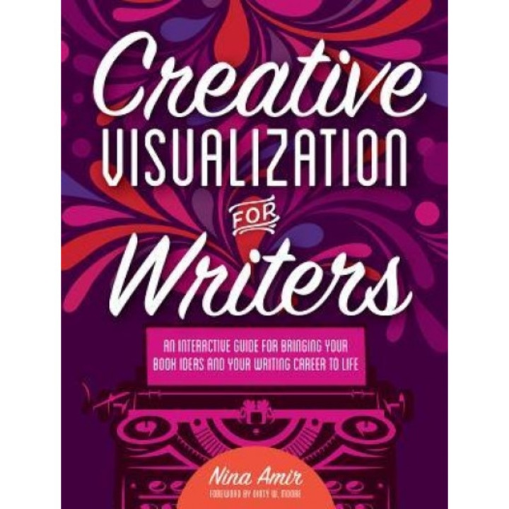 Creative Visualization for Writers: An Interactive Guide for Bringing Your Book Ideas and Your Writing Career to Life, Nina Amir (Author)