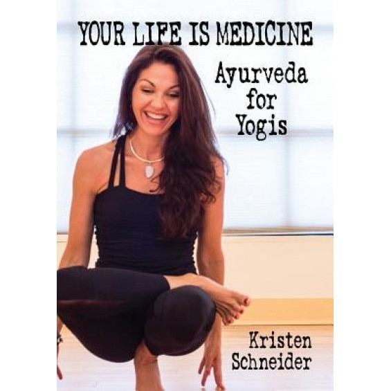 Your Life Is Medicine: Ayurveda for Yogis, Kristen Schneider (Author)