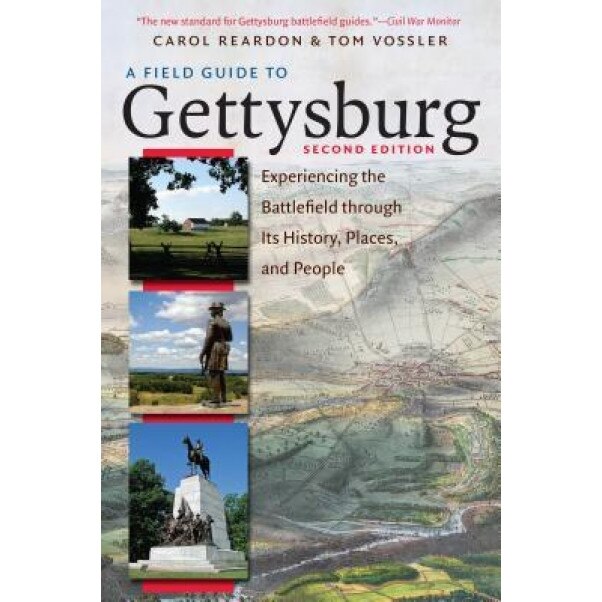 A Field Guide to Gettysburg, Second Edition: Experiencing the Battlefield Through Its History, Places, and People, Carol Reardon (Author)