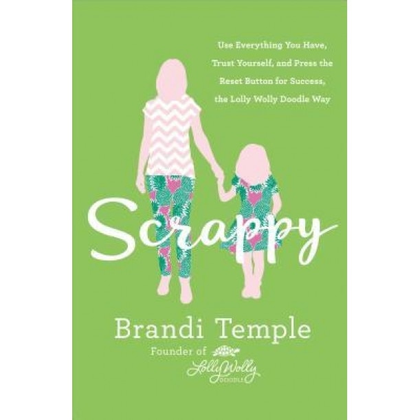 Scrappy: Use Everything You Have, Trust Yourself, and Press the Reset Button for Success, the Lolly Wolly Doodle Way, Brandi Temple (Author)
