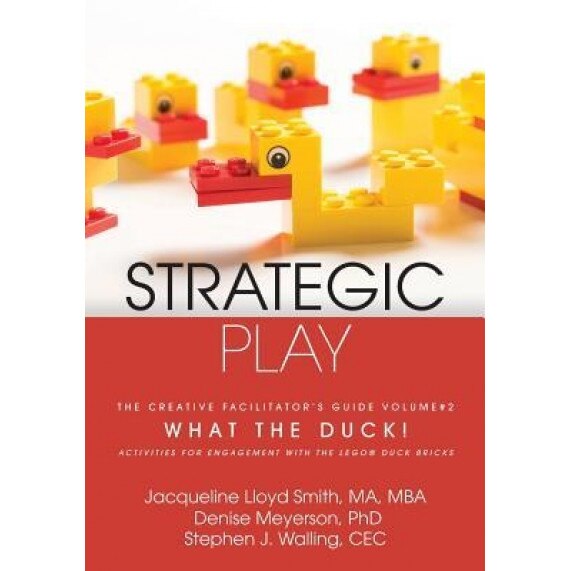 Strategic Play: The Creative Facilitator's Guide #2: What the Duck!, Jacqueline Lloyd Smith (Author)