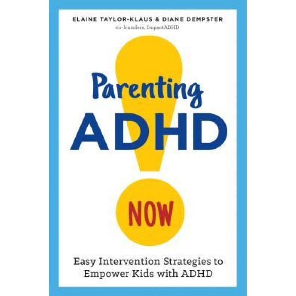Parenting ADHD Now!: Easy Intervention Strategies to Empower Kids with ADHD, Elaine, Pcc Cpcc Taylor-Klaus (Author)