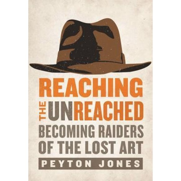 Reaching the Unreached: Becoming Raiders of the Lost Art, Peyton Jones (Author)