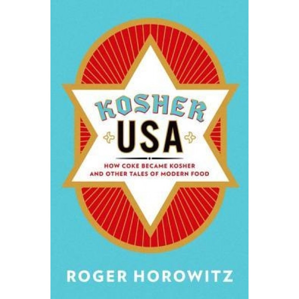 Kosher USA: How Coke Became Kosher and Other Tales of Modern Food, Roger Horowitz (Author)