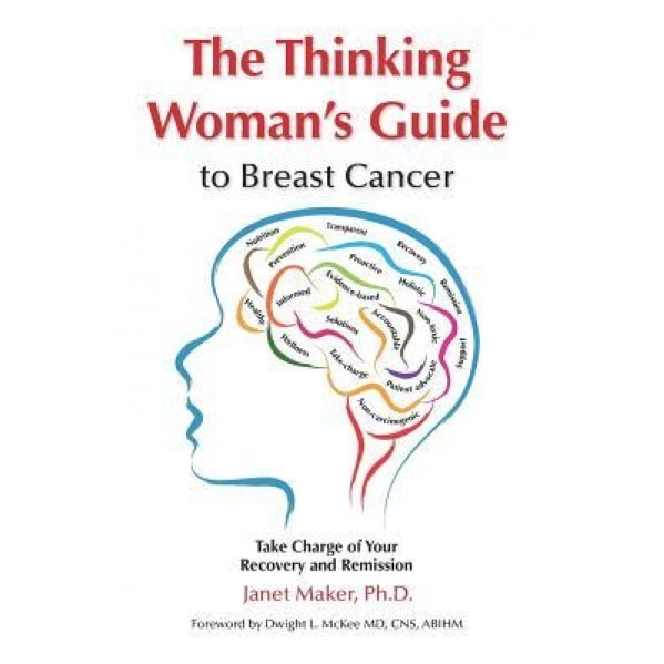 The Thinking Woman's Guide to Breast Cancer: Take Charge of Your Recovery and Remission, Janet Maker (Author)
