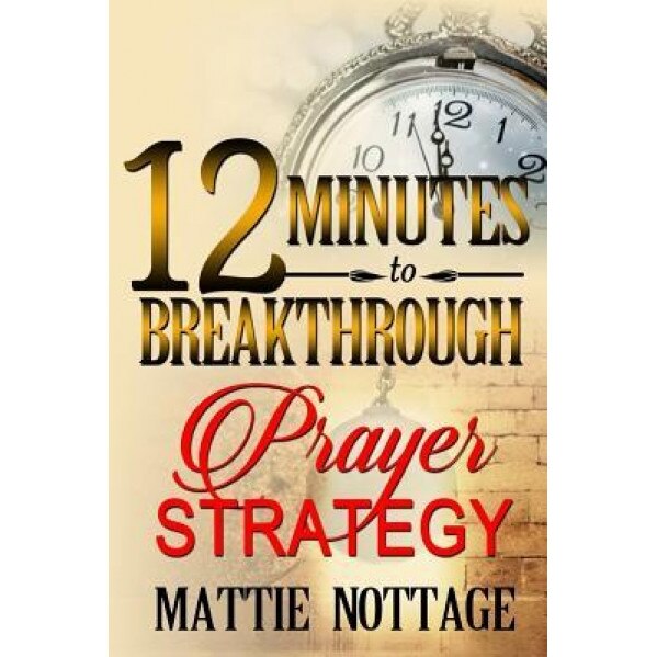 12 Minutes to Breakthrough Prayer Strategy: A Prayer Strategy for Total Victory!, Dr Mattie Monique Nottage (Author)